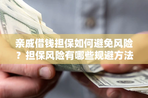 北京亲戚借钱担保如何避免风险？担保风险有哪些规避方法？