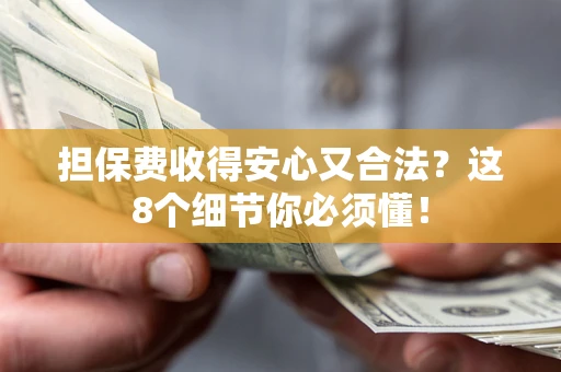 北京担保费收得安心又合法？这8个细节你必须懂！