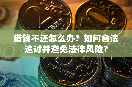 北京借钱不还怎么办？如何合法追讨并避免法律风险？