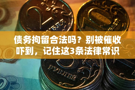 北京债务拘留合法吗?别被催收吓到,记住这3条法律常识 北京债务拘留合法吗?别被催收吓到,记住这3条法律常识
