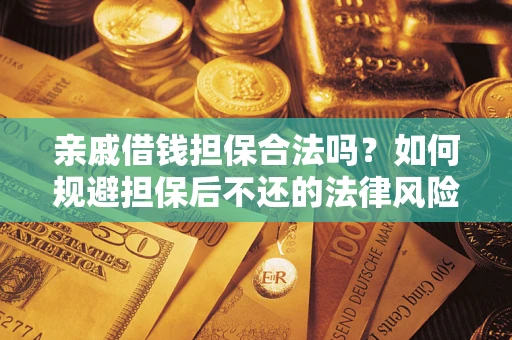 北京亲戚借钱担保合法吗？如何规避担保后不还的法律风险？