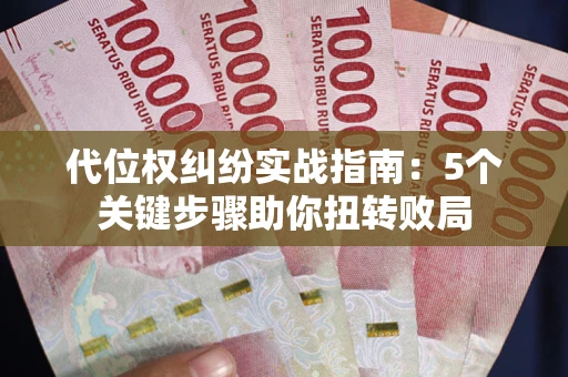 北京代位权纠纷实战指南：5个关键步骤助你扭转败局
