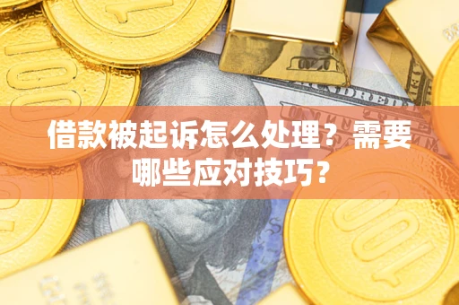 北京借款被起诉怎么处理？需要哪些应对技巧？