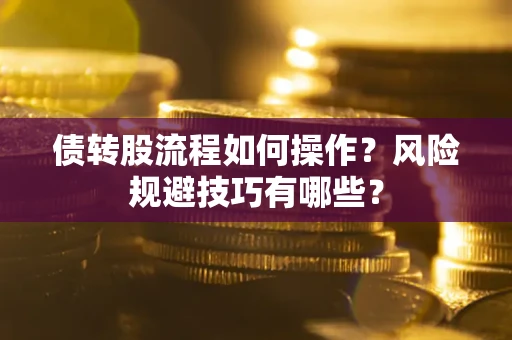 北京债转股流程如何操作？风险规避技巧有哪些？