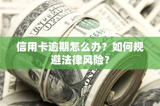 北京信用卡逾期怎么办？如何规避法律风险？