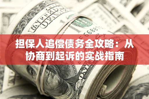 北京担保人追偿债务全攻略：从协商到起诉的实战指南