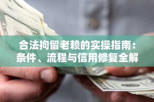 北京合法拘留老赖的实操指南:条件、流程与信用修复全解析 北京合法拘留老赖的实操指南:条件、流程与信用修复全解析