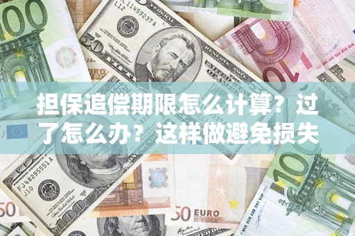 北京担保追偿期限怎么计算？过了怎么办？这样做避免损失！