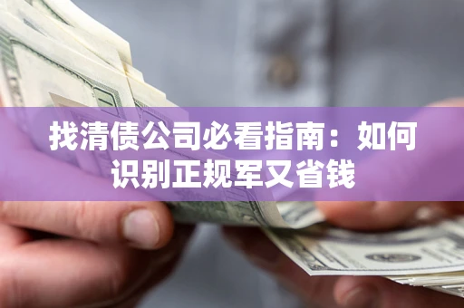 北京找清债公司必看指南：如何识别正规军又省钱