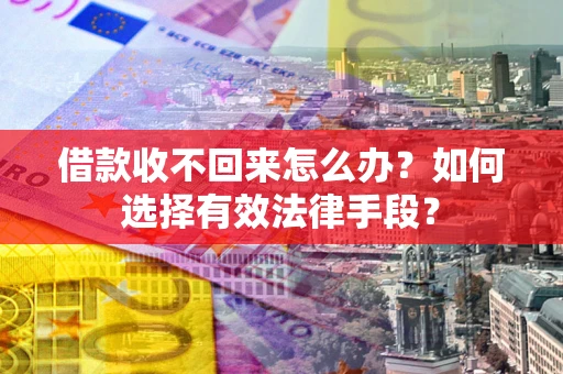 北京借款收不回来怎么办？如何选择有效法律手段？