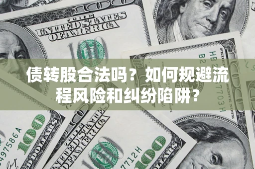 北京债转股合法吗？如何规避流程风险和纠纷陷阱？