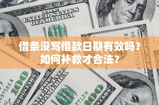 北京借条没写借款日期有效吗？如何补救才合法？