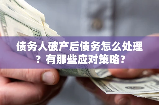 北京债务人破产后债务怎么处理？有那些应对策略？