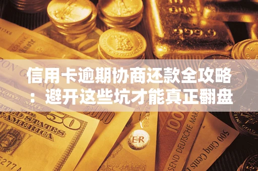 北京信用卡逾期协商还款全攻略：避开这些坑才能真正翻盘